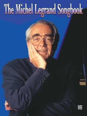 The Michel Legrand Songbook: Piano/Vocal/Chords by Legrand, Michel