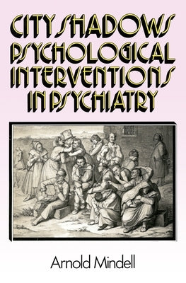 City Shadows: Psychological Interventions in Psychiatry by Mindell Ph. D., Arnold