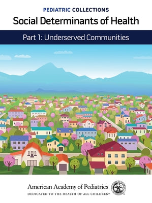 Pediatric Collections: Social Determinants of Health: Part 1: Underserved Communities by American Academy of Pediatrics (Aap)