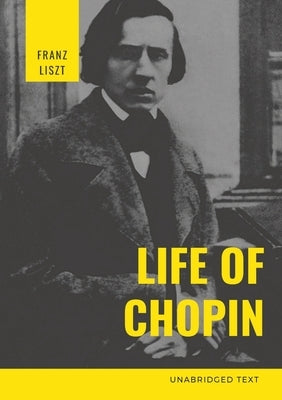 Life of Chopin: Frédéric Chopin was a Polish composer and virtuoso pianist of the Romantic era who wrote primarily for solo piano. by Liszt, Franz