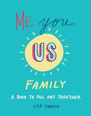 Me, You, Us (Family): A Book to Fill Out Together by Currie, Lisa