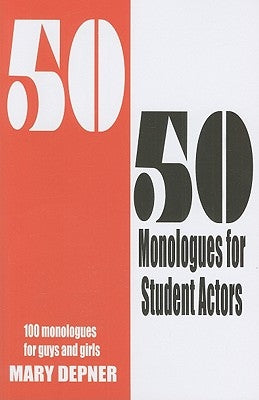 50/50 Monologues for Student Actors--Volume 1: 100 Monologues for Guys and Girls by Depner, Mary
