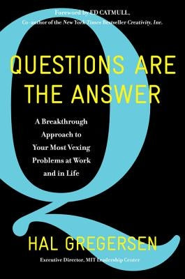 Questions Are the Answer: A Breakthrough Approach to Your Most Vexing Problems at Work and in Life by Gregersen, Hal