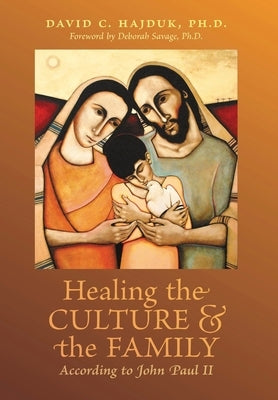 Healing the Culture and the Family According to John Paul II by Hajduk, David C.