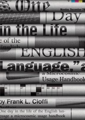 One Day in the Life of the English Language: A Microcosmic Usage Handbook by Cioffi, Frank L.