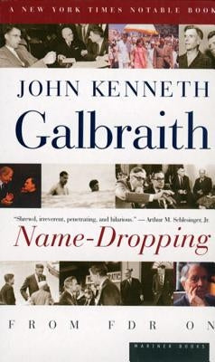 Name-Dropping: From F.D.R. on by Galbraith, John Kenneth
