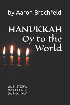 Hanukkah: Oy to the World: the History, the Legend, the Holiday by Brachfeld, Aaron