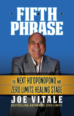 The Fifth Phrase: The Next Ho'oponopono and Zero Limits Healing Stage by Vitale, Joe