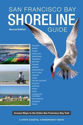 San Francisco Bay Shoreline Guide: A State Coastal Conservancy Book: Access Maps to the Entire San Francisco Bay Trail by State Coastal Conservancy