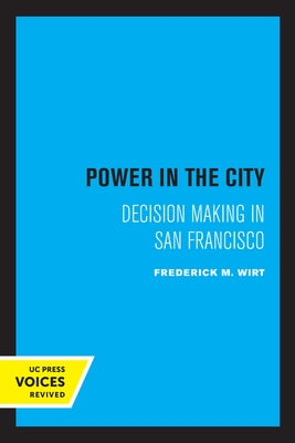 Power in the City: Decision Making in San Francisco by Wirt, Frederick M.