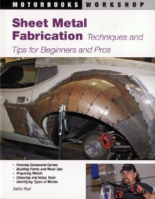 Sheet Metal Fabrication: Techniques and Tips for Beginners and Pros by Paul, Eddie
