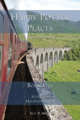 Harry Potter Places Book Five-Scotland: Hogwarts' Home by Miller, Charly D.