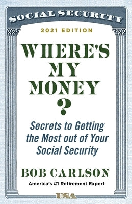 Where's My Money?: Secrets to Getting the Most Out of Your Social Security by Carlson, Bob
