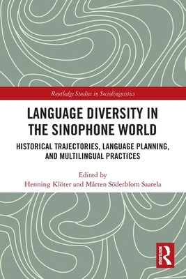 Language Diversity in the Sinophone World: Historical Trajectories, Language Planning, and Multilingual Practices by Kl&#246;ter, Henning