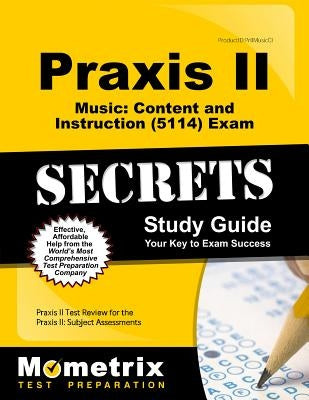 Praxis II Music: Content and Instruction (5114) Exam Secrets Study Guide: Praxis II Test Review for the Praxis II: Subject Assessments by Praxis II Exam Secrets Test Prep