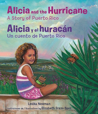 Alicia and the Hurricane / Alicia Y El Huracán: A Story of Puerto Rico / Un Cuento de Puerto Rico by Newman, Lesl&#233;a