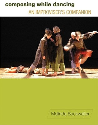 Composing While Dancing: An Improviseras Companion by Buckwalter, Melinda