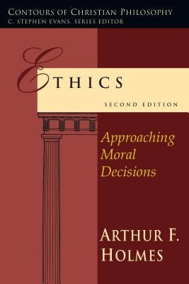 Ethics: Approaching Moral Decisions by Holmes, Arthur Frank