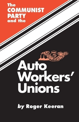 The Communist Party and the Autoworker's Union by Keeran, Roger