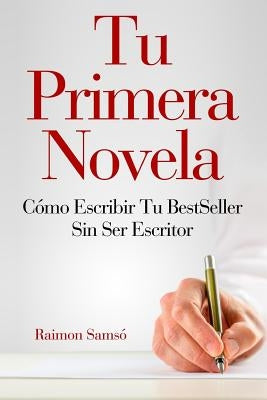 Tu Primera Novela: Como escribir tu Best Seller sin ser escritor by Sams&#243;, Raimon