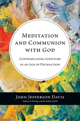 Meditation and Communion with God: Contemplating Scripture in an Age of Distraction by Davis, John Jefferson