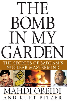 The Bomb in My Garden: The Secrets of Saddam's Nuclear MasterMind by Obeidi, Mahdi