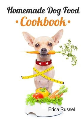 Homemade Dog Food Cookbook by Russel, Erica