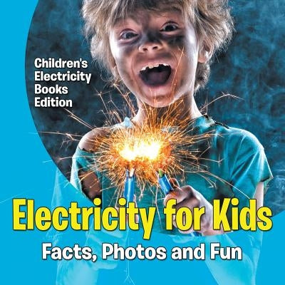 Electricity for Kids: Facts, Photos and Fun Children's Electricity Books Edition by Baby Professor