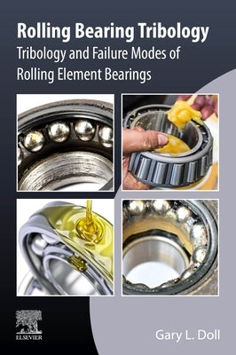 Rolling Bearing Tribology: Tribology and Failure Modes of Rolling Element Bearings by Doll, Gary