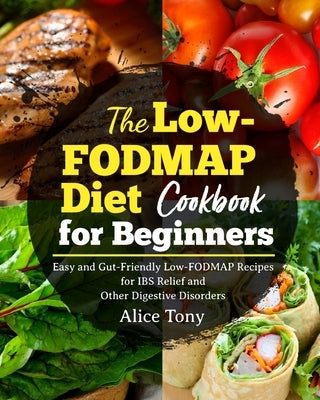 The Low-FODMAP Diet Cookbook for Beginners by Tony, Alice