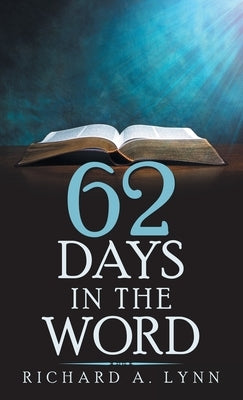 62 Days in the Word by Lynn, Richard A.