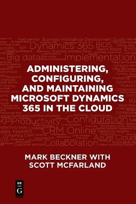 Administering, Configuring, and Maintaining Microsoft Dynamics 365 in the Cloud by Beckner, Mark