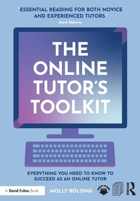 The Online Tutor's Toolkit: Everything You Need to Know to Succeed as an Online Tutor by Bolding, Molly