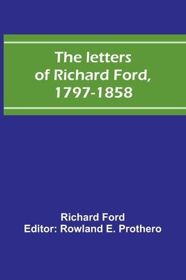 The letters of Richard Ford, 1797-1858 by Ford, Richard