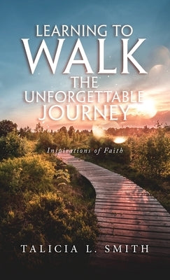 Learning to Walk the Unforgettable Journey by Smith, Talicia L.