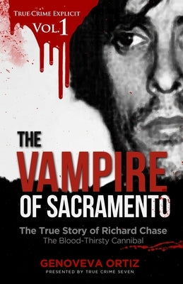 The Vampire of Sacramento: The True Story of Richard Chase The Blood-Thirsty Cannibal by Seven, True Crime