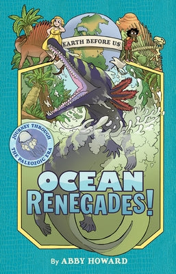 Ocean Renegades!: Journey Through the Paleozoic Era by Howard, Abby