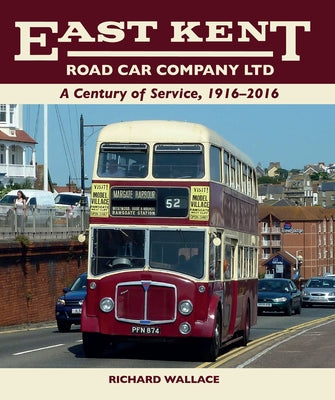 East Kent Road Car Company Ltd: A Century of Service, 1916-2016 by Wallace, Richard