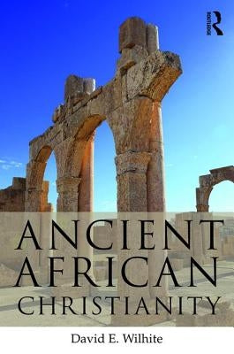 Ancient African Christianity: An Introduction to a Unique Context and Tradition by Wilhite, David E.