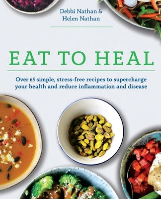 Eat to Heal: Over 65 simple, stress-free recipes to supercharge your health and reduce inflammation and disease by Nathan, Debbi