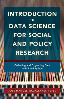 Introduction to Data Science for Social and Policy Research: Collecting and Organizing Data with R and Python by Magallanes Reyes, Jose Manuel