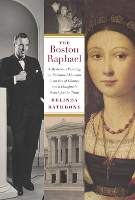 The Boston Raphael: A Mysterious Painting, an Embattled Mueseum in an Era of Change & a Daughter's Search for the Truth by Rathbone, Belinda