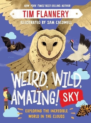 Weird, Wild, Amazing! Sky: Exploring the Incredible World in the Clouds by Flannery, Tim