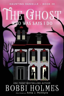 The Ghost Who Was Says I do by Holmes, Bobbi