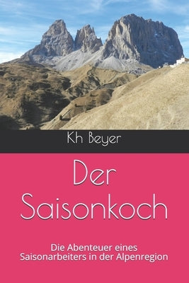 Der Saisonkoch: Die Abenteuer eines Saisonarbeiters in der Alpenregion by Beyer, Kh