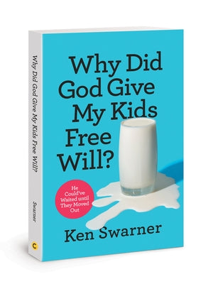 Why Did God Give My Kids Free Will?: He Could've Waited Until They Moved Out by Swarner, Ken