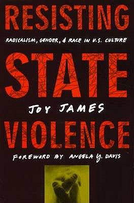 Resisting State Violence: Radicalism, Gender, and Race in U.S. Culture by James, Joy