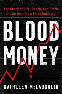 Blood Money: The Story of Life, Death, and Profit Inside America's Blood Industry by McLaughlin, Kathleen