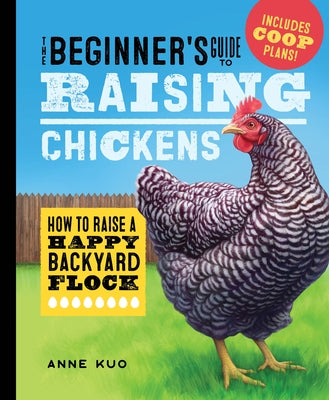The Beginner's Guide to Raising Chickens: How to Raise a Happy Backyard Flock by Kuo, Anne