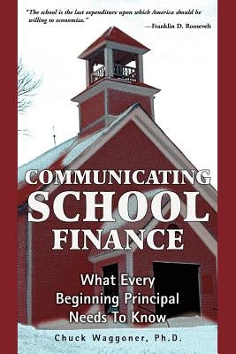 Communicating School Finance: What Every Beginning Principal Needs To Know by Waggoner, Chuck